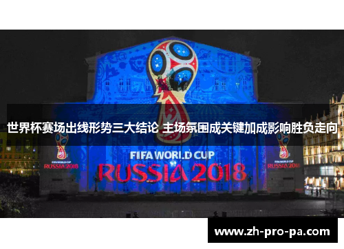 世界杯赛场出线形势三大结论 主场氛围成关键加成影响胜负走向