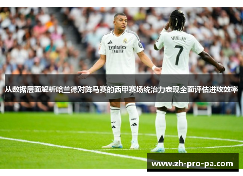 从数据层面解析哈兰德对阵马赛的西甲赛场统治力表现全面评估进攻效率
