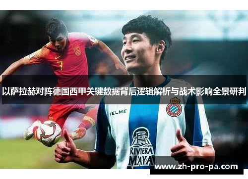 以萨拉赫对阵德国西甲关键数据背后逻辑解析与战术影响全景研判