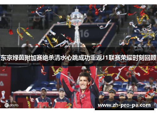 东京绿茵附加赛绝杀清水心跳成功重返J1联赛荣耀时刻回顾
