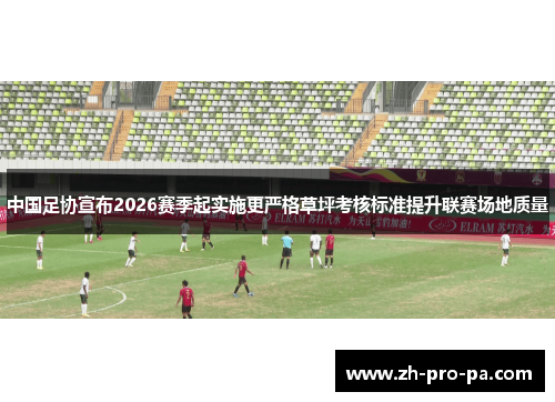 中国足协宣布2026赛季起实施更严格草坪考核标准提升联赛场地质量