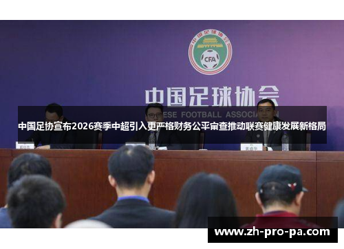 中国足协宣布2026赛季中超引入更严格财务公平审查推动联赛健康发展新格局